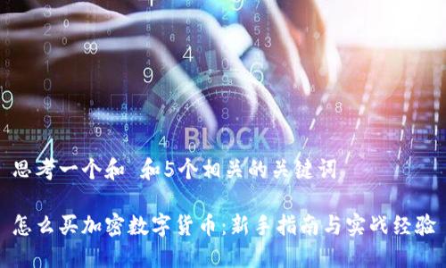 思考一个和 和5个相关的关键词
怎么买加密数字货币:新手指南与实战经验