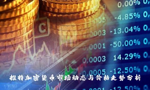 推特加密货币市场动态与价格走势分析