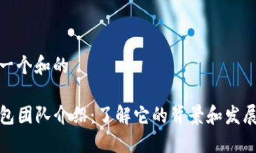 思考一个和的
TP钱包团队介绍:了解它的背景和发展历程