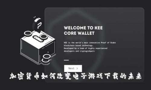 加密货币如何改变电子游戏下载的未来