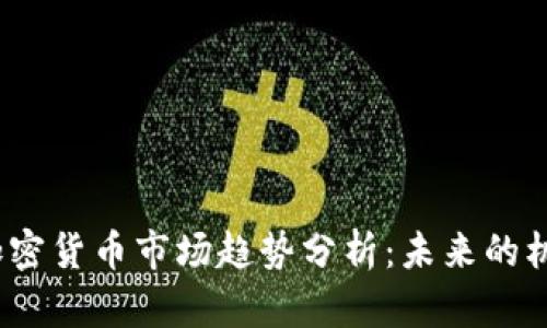 2023年加密货币市场趋势分析:未来的机遇与挑战