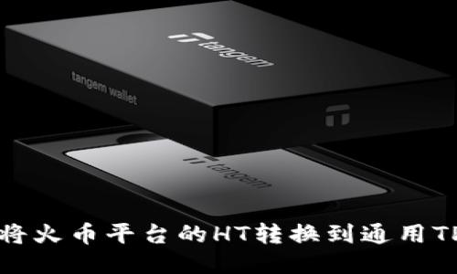如何将火币平台的HT转换到通用TP钱包