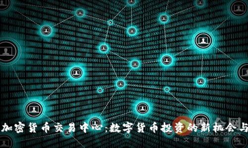 燕郊加密货币交易中心:数字货币投资的新机会与挑战