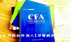 : TP钱包如何授权给别人?详解授权步骤与注意事