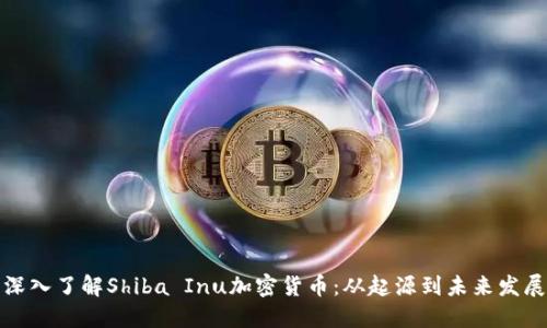 深入了解Shiba Inu加密货币:从起源到未来发展