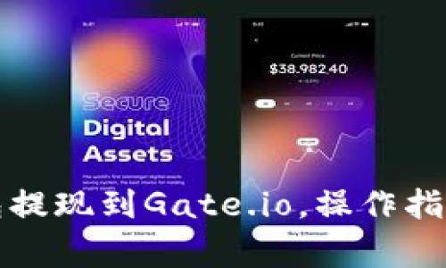 如何将TP钱包提现到Gate.io,操作指南与注意事项
