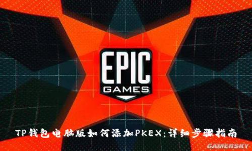 TP钱包电脑版如何添加PKEX:详细步骤指南