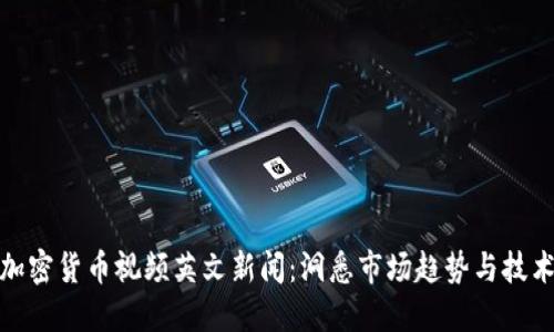 最新加密货币视频英文新闻:洞悉市场趋势与技术发展