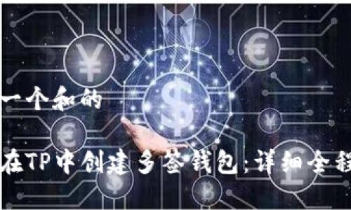思考一个和的
如何在TP中创建多签钱包:详细全程指南