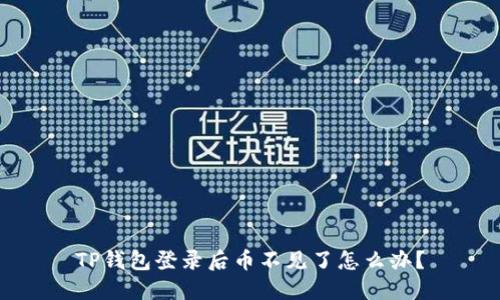 TP钱包登录后币不见了怎么办?