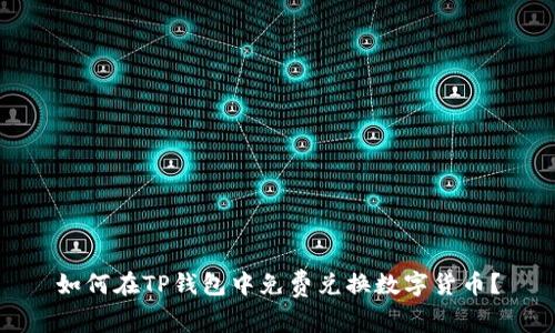 如何在TP钱包中免费兑换数字货币?