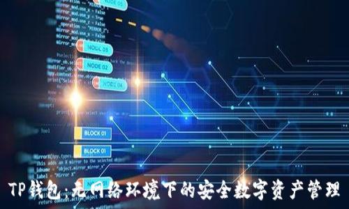 TP钱包:无网络环境下的安全数字资产管理