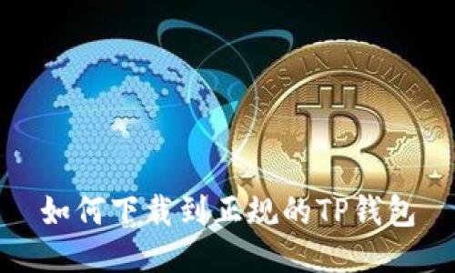 如何下载到正规的TP钱包