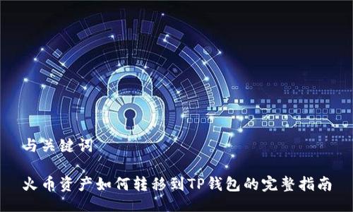 与关键词
火币资产如何转移到TP钱包的完整指南