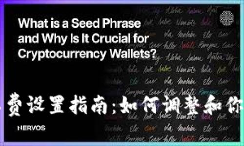 TP钱包矿工费设置指南:如何调整和你的交易费用