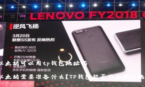 挖以太坊可以用tp钱包地址吗
挖以太坊需要准备什么?TP钱包能否作为挖矿地址?