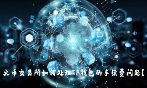 火币交易所如何处理TP钱包的手续费问题?