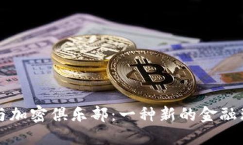 全球货币与加密俱乐部:一种新的金融理念与实践
