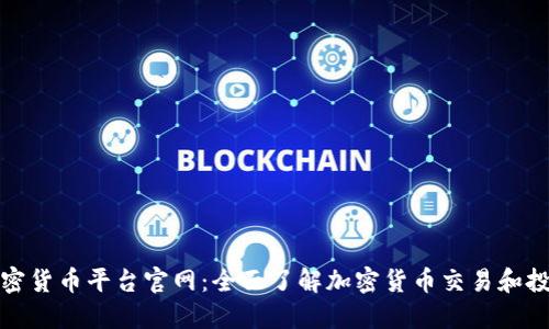 加密货币平台官网:全面了解加密货币交易和投资