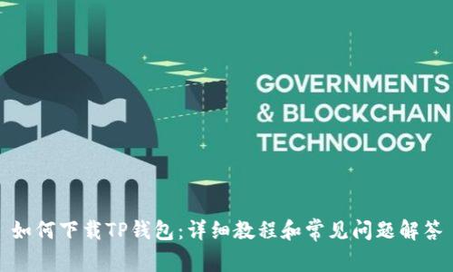 如何下载TP钱包：详细教程和常见问题解答