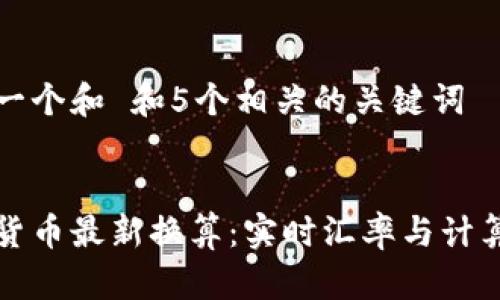 思考一个和 和5个相关的关键词


加密货币最新换算：实时汇率与计算指南