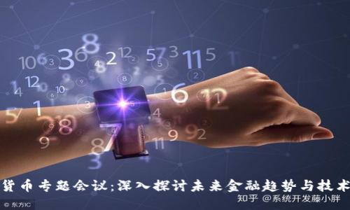 加密货币专题会议：深入探讨未来金融趋势与技术创新