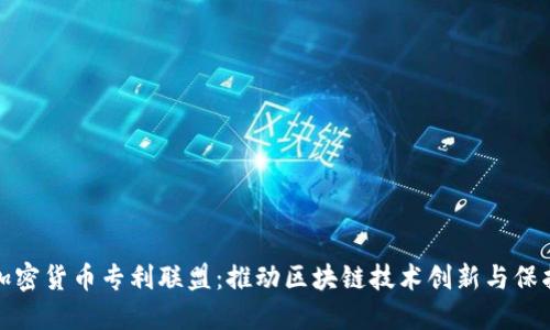 加密货币专利联盟：推动区块链技术创新与保护