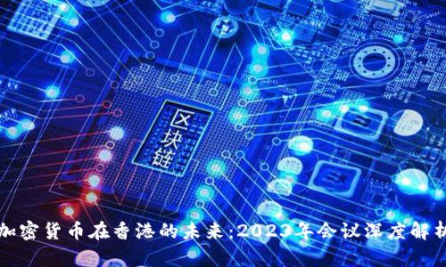 加密货币在香港的未来:2023年会议深度解析