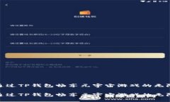 如何通过TP钱包畅享元宇宙游戏的无限乐趣如何通