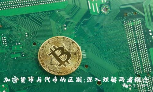 加密货币与代币的区别:深入理解两者概念