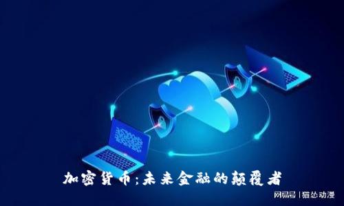 加密货币:未来金融的颠覆者