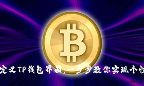 如何自定义TP钱包界面:一步步教你实现个性化设置