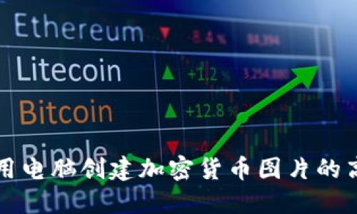 如何使用电脑创建加密货币图片的高效指南