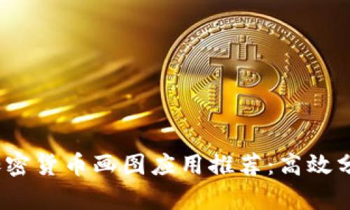 2023年最新加密货币画图应用推荐:高效分析与精准投资