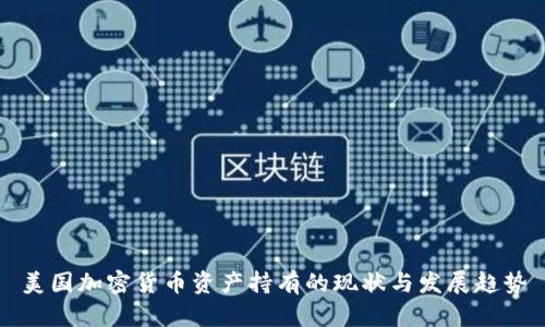 美国加密货币资产持有的现状与发展趋势
