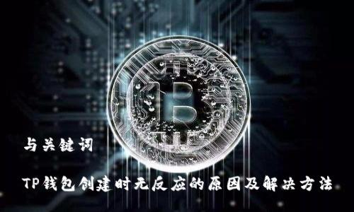 与关键词
TP钱包创建时无反应的原因及解决方法