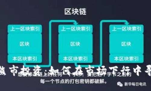 加密货币熊市投资:如何在市场下行中寻找到机会