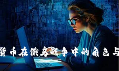 加密货币在俄乌战争中的角色与影响