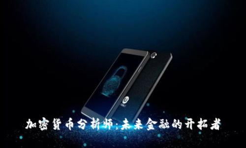 加密货币分析师：未来金融的开拓者