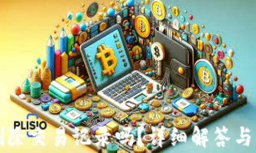 TP钱包可以删除交易记录吗?详细解答与常见问题解析