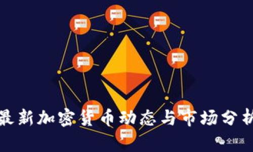 最新加密货币动态与市场分析