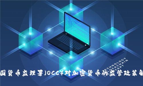 美国货币监理署(OCC)对加密货币的监管政策解析
