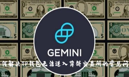 如何解决TP钱包无法进入薄饼交易所的常见问题