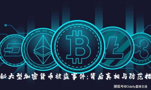 揭秘大型加密货币被盗事件:背后真相与防范措施