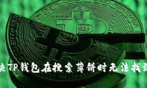 如何解决TP钱包在搜索薄饼时无法找到的问题