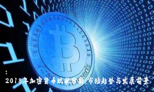 :
2018年加密货币现状分析:市场趋势与发展前景