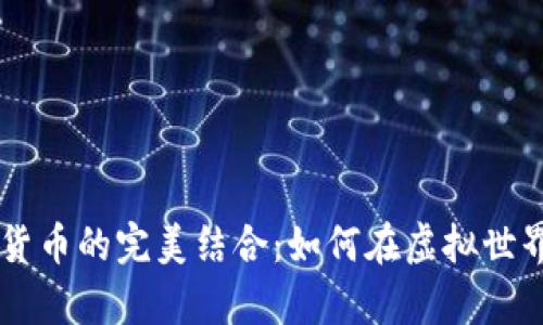 手机游戏与加密货币的完美结合:如何在虚拟世界中赚取真实财富