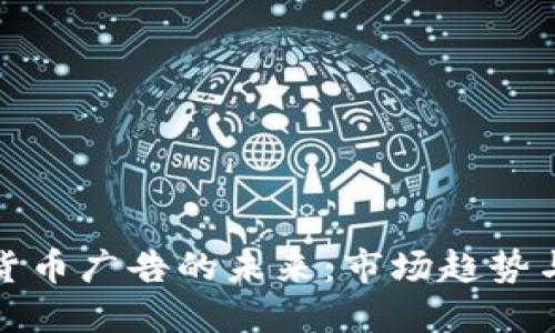 加密货币广告的未来:市场趋势与挑战