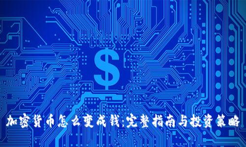 加密货币怎么变成钱:完整指南与投资策略