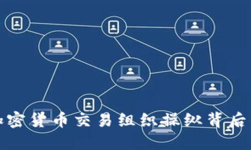 揭示加密货币交易组织操纵背后的秘密